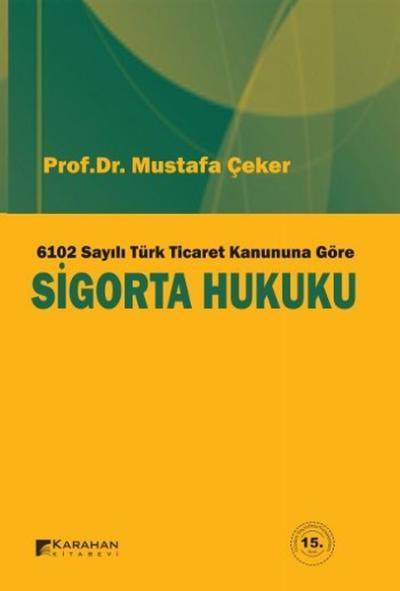 6102 Sayılı Türk Ticaret Kanununa Göre Sigorta Hukuku Mustafa Çeker