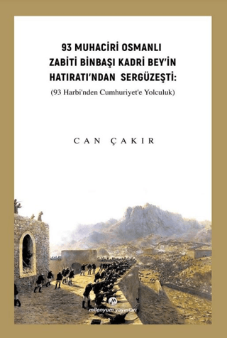 93 Muhaciri Osmanlı Zabiti Binbaşı Kadri Bey’in Hatıratı’ndan Sergüzeşti: (93 Harbi’nden Cumhuriyete Yolculuk)