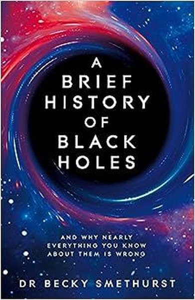A Brief History of Black Holes : And why nearly everything you know ab