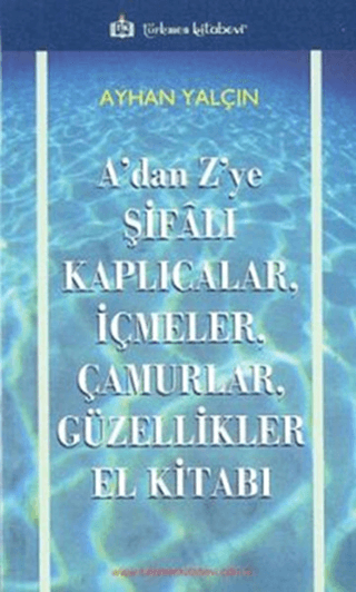 A’dan Z’ye Şifalı Kaplıcalar, İçmeler, Çamurlar, Güzellikler El Kitabı