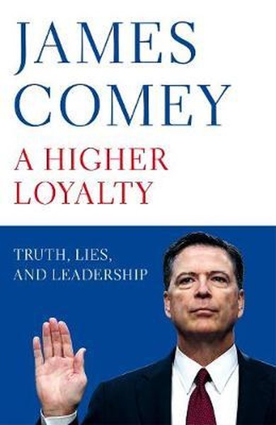 A Higher Loyalty: Truth Lies and Leadership James Comey