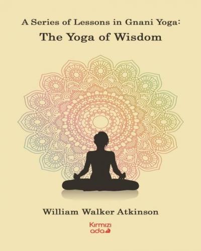 A Series of Lessons in Gnani Yoga: The Yoga Wisdom William Walker Atki