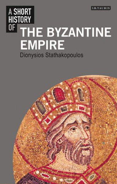 A Short History of the Byzantine Empire Dionysios Stathakopoulos