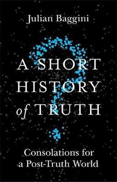 A Short History of Truth Julian Baggini