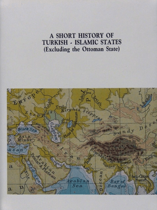 A Short History of Turkish-Islamic States: (Excluding The Ottoman State)