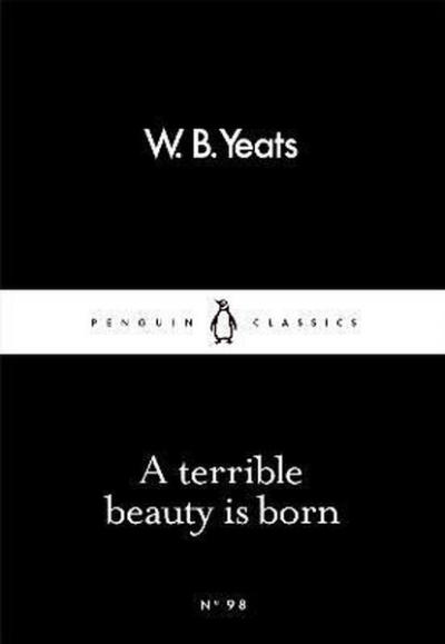 A Terrible Beauty Is Born (Penguin Little Black Classics) W. B. Yeats
