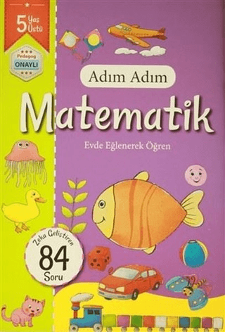 Adım Adım Matematik 5 Yaş - Zeka Geliştiren 84 Soru