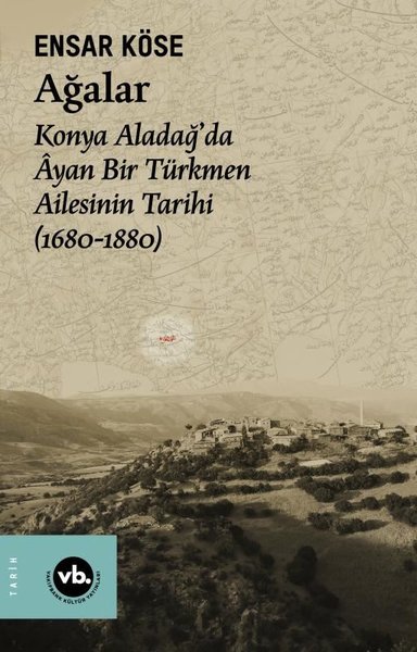 Ağalar: Konya Aladağ'da Ayan Bir Türkmen Ailesinin Tarihi 1680-1880 En