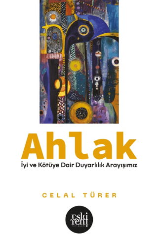 Ahlak -İyi ve Kötü'ye Dair Duyarlılık Arayışımız-