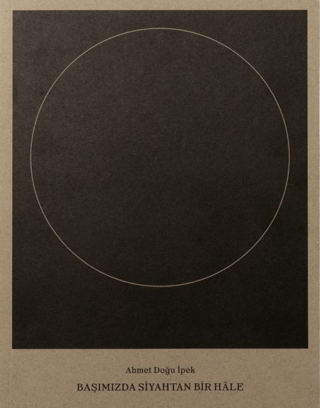 Ahmet Doğu İpek: Başımızda Siyahtan Bir Hale