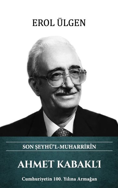 Ahmet Kabaklı - Son Şeyhü'l Muharririn (Ciltli)