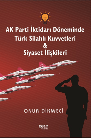 AK Parti İktidarı Döneminde Türk Silahlı Kuvvetleri - Siyaset İlişkileri