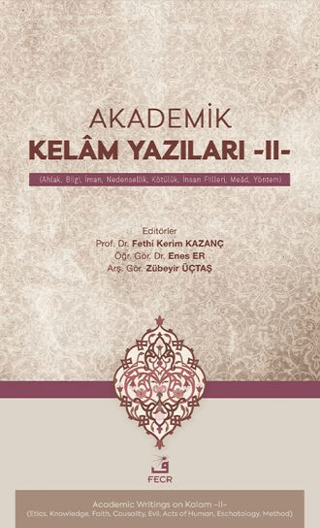 Akademik Kelâm Yazıları -II- (Ahlak, Bilgi, İman, Nedensellik, Kötülük, İnsan Fiilleri, Meâd, Yöntem)