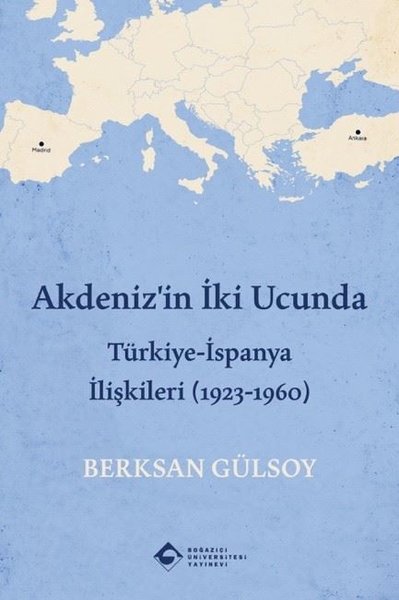 Akdeniz'in İki Ucunda: Türkiye-İspanya İlişkileri (1923 - 1960)