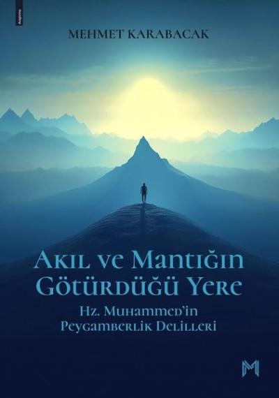 Akıl ve Mantığın Götürdüğü Yere - Hz. Muhammed'in Peygamberlik Delilleri