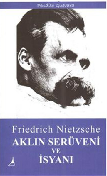 Aklın Serüveni ve İsyanı Friedrich Wilhelm Nietzsche
