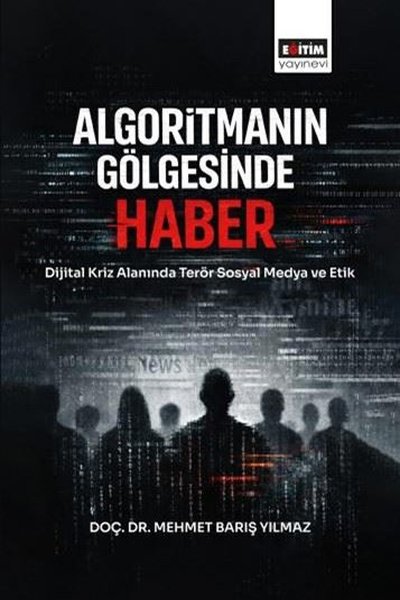 Algoritmanın Gölgesinde Haber - Dijital Kriz Alanında Terör Sosyal Medya ve Etik