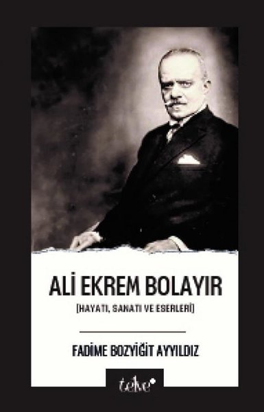 Ali Ekrem Bolayır: Hayatı, Sanatı ve Eserleri