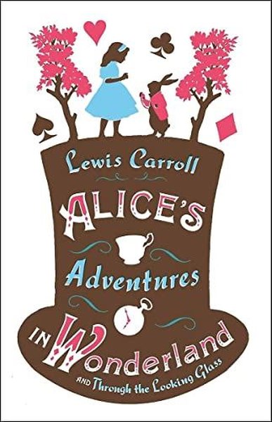Alice's Adventures in Wonderland Through the Looking Glass and Alice's