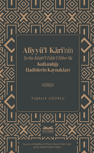Aliyyü’l-Kârî’nin Şerhu Kitabi’l-Fıkhı’l-Ekber’de Kullandığı Hadislerin Kaynakları