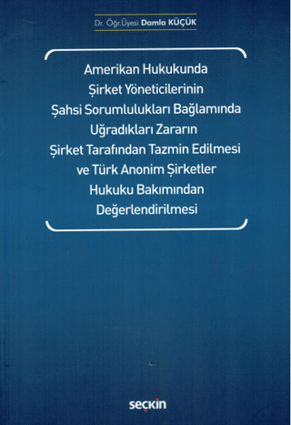 Amerikan Hukukunda Şirket Yöneticilerinin Şahsi Sorumlulukları Bağlamında Uğradıkları Zararın Şirket Tarafından Tazmin Edilmesi ve Türk Anonim Şirketler Hukuku Bakımından Değerlendirilmesi
