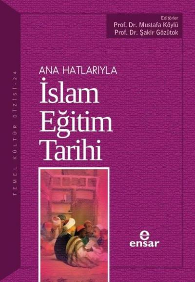 Ana Hatlarıyla İslam Eğitim Tarihi Mustafa Köylü