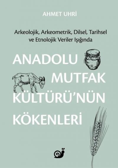Anadolu Mutfak Kültürü'nün Kökenleri: Arkeolojik Arkeometrik Dilsel Tarihsel ve Etnolojik Veriler