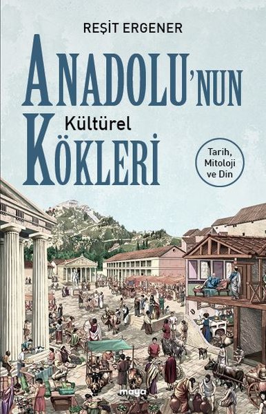 Anadolunun Kültürel Kökleri: Tarih Mitoloji ve Din