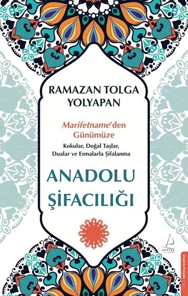 Anadolu Şifacılığı: Marifetname'den Günümüze Kokular Doğal Taşlar Dualar ve Esmalarla Şifalanma