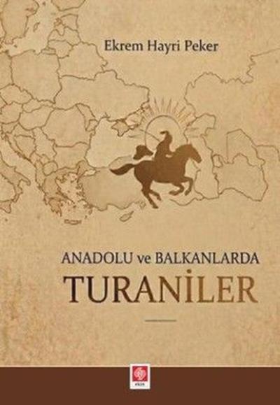 Anadolu ve Balkanlarda Turaniler Ekrem Hayri Peker