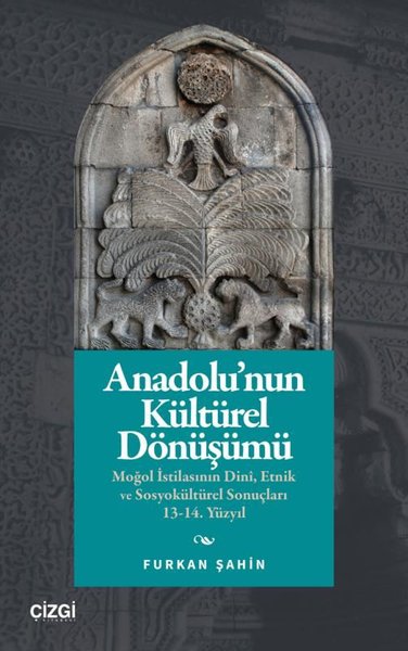 Anadolu'nun Kültürel Dönüşümü: Moğol İstilasının Dini, Etnik ve Sosyokültürel Sonuçları 13 - 14. Yüzyıl
