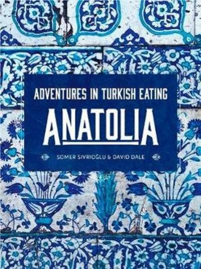 Anatolia: Adventures in Turkish Eating David Dale