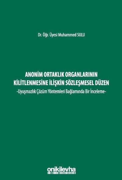 Anonim Ortaklık Organlarının Kilitlenmesine İlişkin Sözleşmesel Düzen - Uyuşmazlık Çözüm Yöntemleri (Ciltli)