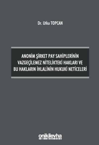 Anonim Şirket Pay Sahiplerinin Vazgeçilemez Nitelikteki Hakları ve Bu Hakların İhlalinin Hukuki Neti (Ciltli)