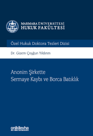Anonim Şirkette Sermaye Kaybı ve Borca Batıklık Marmara Üniversitesi Hukuk Fakültesi Özel Hukuk Doktora Tezleri Dizisi No: 10 (Ciltli)