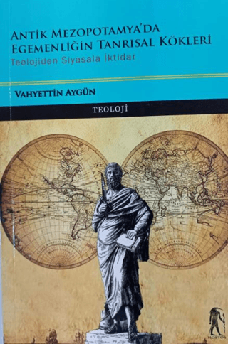 Antik Mezopotamya'da Egemenliğin Tanrısal Kökleri - Teolojiden Siyasala İktidar