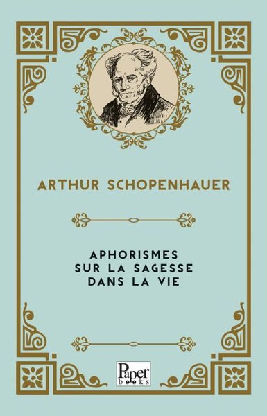 Aphorismes Sur la Sagesse dans la Vie Arthur Schopenhauer