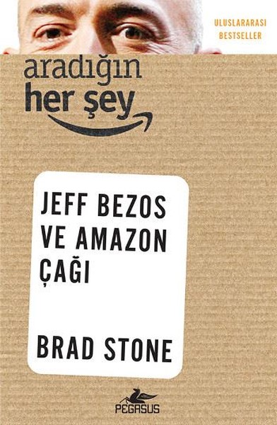 Aradığın Her Şey: Jeff Bezos ve Amazon Çağı Brad Stone