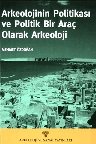 Arkeolojinin Politikası ve Politik Bir Araç Olarak Arkeoloji
