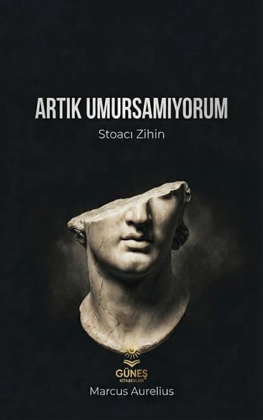 Artık Umursamıyorum-Stoacı Zihin Marcus Aurelius