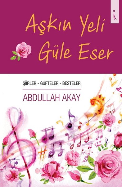 Aşkın Yeli Güle Eser Abdullah Akay