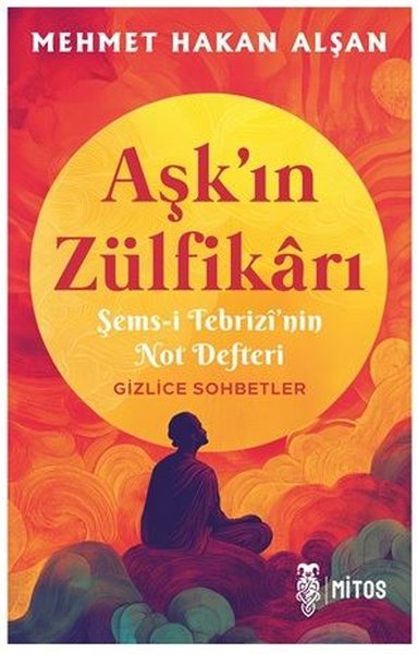Aşk'ın Zülfikarı - Şems-i Tebrizi'nin Not Defteri Gizlice Sohbetler Me