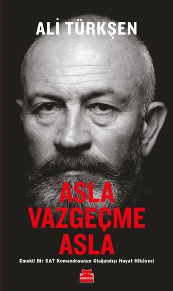 Asla Vazgeçme Asla - Emekli Bir Sat Komandosunun Olağandışı Hayat Hikayesi