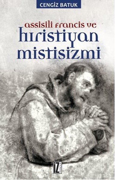 Assisili Francis ve Hıristiyan Mistisizmi Cengiz Batuk