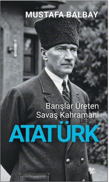Atatürk: Barışlar Üreten Savaş Kahramanı