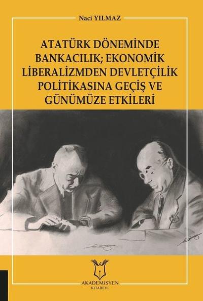 Atatürk Döneminde Bankacılık: Ekonomik Liberalizmden Devletçilik Politikasına Geçiş ve Günümüze Etki