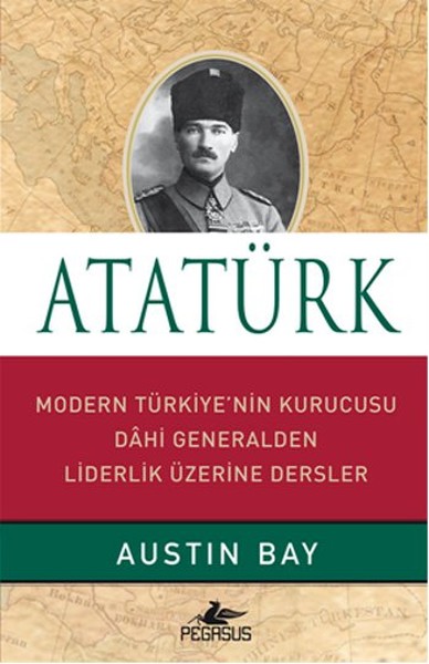 Atatürk - Modern Türkiye'nin Kurucusu Dahi Generalden Liderlik Üzerine Dersler (Ciltli)