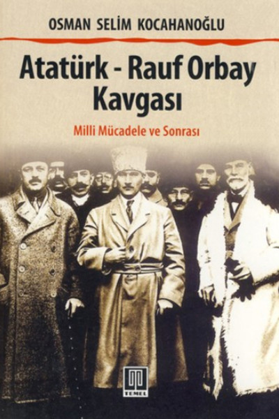 Atatürk - Rauf Orbay Kavgası Osman Selim Kocahanoğlu