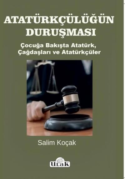 Atatürkçülüğün Duruşması - Çocuğa Bakışta Atatürk Çağdaşları ve Atatürkçüler