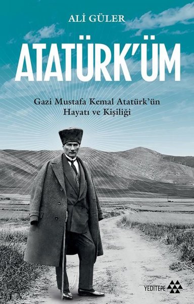 Atatürk'üm: Gazi Mustafa Kemal Atatürk'ün Hayatı ve Kişiliği Ali Güler